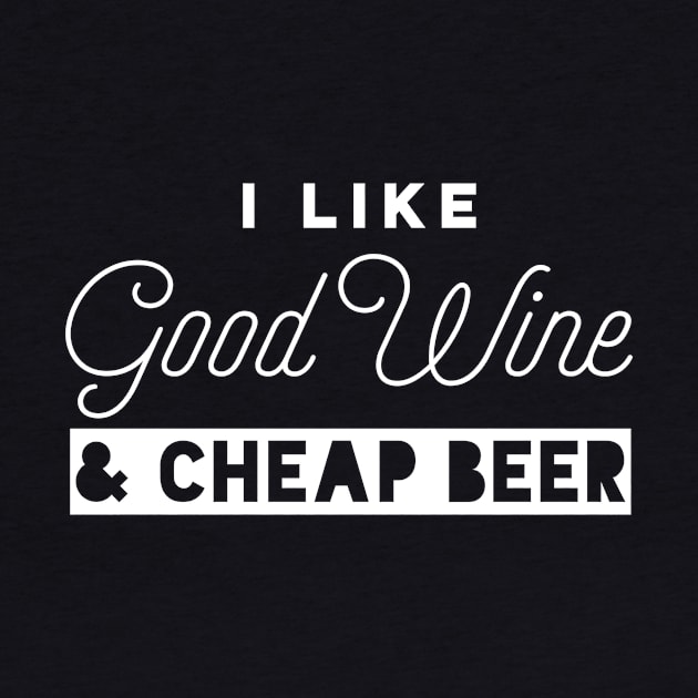 I Like Good Wine and Cheap Beer by PodDesignShop